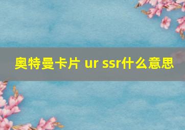 奥特曼卡片 ur ssr什么意思